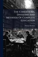 The Conditions, Divisions And Methods Of Complete Education: A Lecture ...... 1276254326 Book Cover