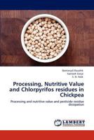 Processing, Nutritive Value and Chlorpyrifos residues in Chickpea: Processing and nutritive value and pesticide residue dissipation 3846553980 Book Cover