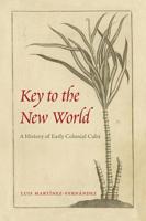 Key to the New World: A History of Early Colonial Cuba 1683401271 Book Cover