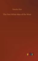 The first white man of the West; or, The life and exploits of Col. Dan'l Boone, the first settler of Kentucky; interspersed with incidents in the early annals of the country. By Timothy Flint. 1530013585 Book Cover