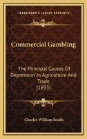 Commercial Gambling: The Principal Causes Of Depression In Agriculture And Trade 1141557797 Book Cover