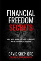 Financial Freedom Secrets: Make More Money, Automate Your Money, And Reach Financial Freedom 1694357716 Book Cover