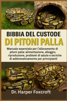 BIBBIA DEL CUSTODE DEI PITONI PALLA: Manuale essenziale per l'allevamento di pitoni palla: alimentazione, alloggio, riproduzione, problemi di salute e ... per principianti (Italian Edition) B0FP94Z9S7 Book Cover