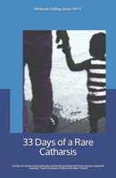 33 Days of a Rare Catharsis: Catharsis: a purification or purgation of the emotions primarily through art. b: a purification or purgation that brings about spiritual renewal 1674227213 Book Cover