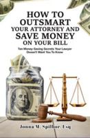 How to Outsmart Your Attorney and Save Money on Your Bill: Ten Money-Saving Secrets Your Lawyer Doesn't Want You To Know B0FJ7BN27P Book Cover