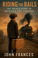 Riding the Rails: The Untold Story of America's Lost Children B0FSK5T6BR Book Cover