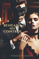 Beneath His Control: A Dark Billionaire Romance B0FHHYCNYD Book Cover