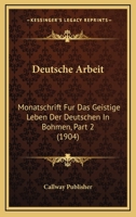 Deutsche Arbeit: Monatschrift Fur Das Geistige Leben Der Deutschen In Bohmen, Part 2 (1904) 1160448574 Book Cover