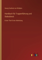 Handbuch für Truppenführung und Stabsdienst: Erster Theil Erste Abtheilung 3368668943 Book Cover