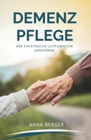 Demenz Pflege: Der Empathische Leitfaden Für Angehörige (German Edition) B0GL6JJ1W2 Book Cover