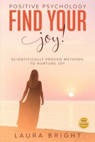 Find your Joy! Scientific Proven Methods to Nurture Joy: Positive Psychology B088N62FR6 Book Cover