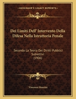 Dei Limiti Dell' Intervento Della Difesa Nella Istruttoria Penale: Secondo La Teoria Dei Diritti Pubblici Subiettivi 1167326822 Book Cover