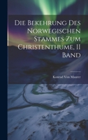 Die Bekehrung Des Norwegischen Stammes Zum Christenthume, II Band 1021642584 Book Cover