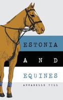 Estonia and Equines: Finding My Family and My Horsey Heritage 1494320649 Book Cover
