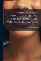 Principles And Practice Of Filling Teeth With Porcelin, With 132 Illustrations 1246954273 Book Cover