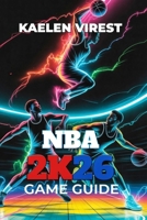 NBA 2K26 GAME GUIDE: Essential Tips, Strategies, and Secrets to Master MyCareer, MyTeam, and Multiplayer B0FQ1BS8KS Book Cover