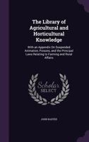 The Library of Agricultural and Horticultural Knowledge: With an Appendix On Suspended Animation, Poisons, and the Principal Laws Relating to Farming and Rural Affairs 1341403378 Book Cover