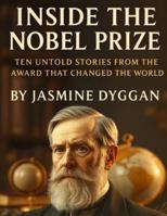 Inside the Nobel Prize: Ten Untold Stories from the Award That Changed the World (Behind the Name: A Zentara UK Famous Lives Book Series) B0G4VDPY43 Book Cover