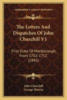The Letters and Dispatches of John Churchill, First Duke of Marlborough, From 1702-1712; Volume 1 1016994109 Book Cover
