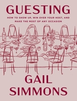 Guesting: How to Show Up, Level Up, Win Over Your Host, and Make the Most of Any Occasion 1250415543 Book Cover