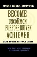 Become an Uncommon Purpose Driven Achiever: Dare to Live Without Limits 1426966202 Book Cover
