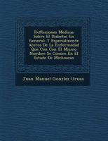 Reflexiones medicas sobre el diabetes en general : y especialmente acerca de la enfermedad que con el mismo nombre se conoce en el estado de Michoacan 124951598X Book Cover