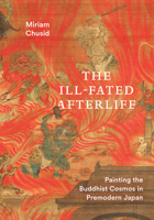 The Ill-Fated Afterlife: Painting the Buddhist Cosmos in Premodern Japan 0295755431 Book Cover