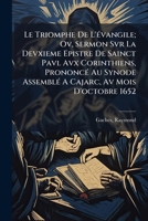Le Triomphe De L'évangile; Ov, Sermon Svr La Devxieme Epistre De Sainct Pavl Avx Corinthiens, Prononcé Au Synode Assemblé A Cajarc, Av Mois D'octobre 1652 1246457660 Book Cover