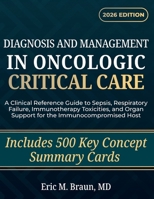 Diagnosis and Management in Oncologic Critical Care: A Clinical Reference Guide to Sepsis, Respiratory Failure, Immunotherapy Toxicities, and Organ Support for the Immunocompromised Host B0GWWFCDLJ Book Cover
