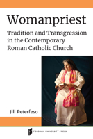 Womanpriest: Tradition and Transgression in the Contemporary Roman Catholic Church 0823288277 Book Cover