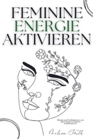Feminine Energie Aktivieren: Rituale und Meditationen, um deine innere Göttin zu manifestieren (German Edition) B0FKGRV8Z9 Book Cover