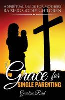 Grace for Single Parenting: A Spiritual Guide for Mothers Raising Godly Children 1533072728 Book Cover