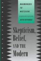 Skepticism, Belief, and the Modern: Maimonides to Nietzsche (Contestations) 0801432081 Book Cover