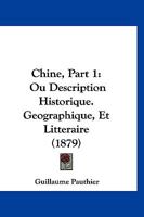 Chine, Part 1: Ou Description Historique. Geographique, Et Litteraire (1879) 1166491145 Book Cover