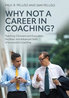 Why Not a Career in Coaching?: Teaching Clinicians and Executives the Basic and Advanced Skills of Successful Coaching 1793586241 Book Cover