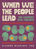 When We the People Lead, the Leaders Will Follow : How the Exhausted Majority Can Reclaim Democracy 0982468385 Book Cover