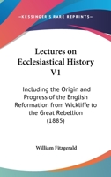 Lectures on Ecclesiastical History V1: Including the Origin and Progress of the English Reformation from Wickliffe to the Great Rebellion 0548713383 Book Cover