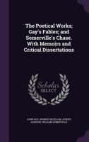 The Poetical Works; Gay's Fables; And Somerville's Chase. with Memoirs and Critical Dissertations 1347169075 Book Cover