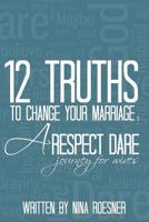 12 Truths to Change Your Marriage: A Respect Dare Journey 069224378X Book Cover