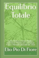 Equilibrio Totale: Guida Olistica a Corpo, Mente e Nutrizione: Pilastri per una Salute Fisica e Mentale Ottimale nel 2026 (Italian Edition) B0GQQCDCD5 Book Cover
