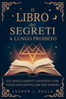 Il Libro dei Segreti, a lungo proibito: Gli insegnamenti esoterici che volevano seppellire per sempre (Italian Edition) B0FMDWQGB9 Book Cover