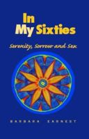 In My Sixties: Serenity, Sorrow and Sex 1413412769 Book Cover
