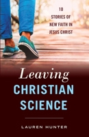 Leaving Christian Science: 10 Stories of New Faith in Jesus Christ 1735183709 Book Cover