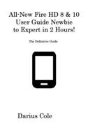 All-New Fire HD 8 & 10 User Guide Newbie to Expert in 2 Hours!: The Definitive Guide 1806316781 Book Cover