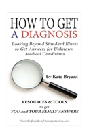How To Get A Diagnosis: Looking Beyond Standard Illness to Get Answers for Unknown Medical Conditions 1530835194 Book Cover