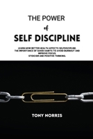 THE POWER of SELF DISCIPLINE: Learn how better health affects selfdiscipline. The importance of good habits to avoid burnout and improve focus. Stoicism and positive thinking. 1914919076 Book Cover