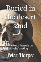 Buried in the desert sand: The truth depends on who's asking B0DRT4JGKJ Book Cover