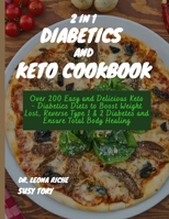 2 in 1 diabetics and keto cookbook: 0ver 200 easy and delicious keto - diabetics diets to boost weight loss, reverse type 1 & 2 diabetes and ensure total body healing B08KHGDT8G Book Cover