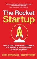 The Rocket Startup: How To Build a Successful Company In 18 Months Or Less and Make Investors Beg For It B093RHDBZ4 Book Cover