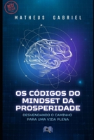 Os Códigos do Mindset da Prosperidade: Desvendando o Caminho para uma Vida Plena (Portuguese Edition) B0CQP1MK6V Book Cover